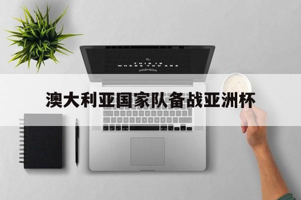 澳大利亚国家队备战亚洲杯